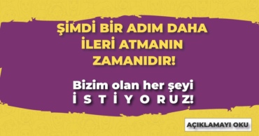 Şimdi Bir Adım Daha İleri Atmanın Zamanıdır!